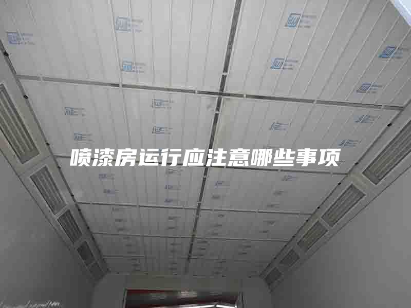 喷漆房运行应注意哪些事项