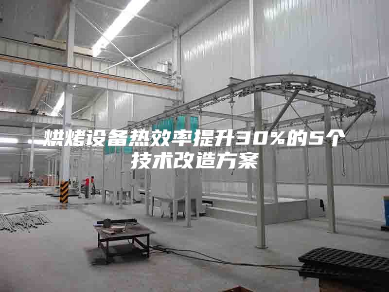 烘烤设备热效率提升30%的5个技术改造方案