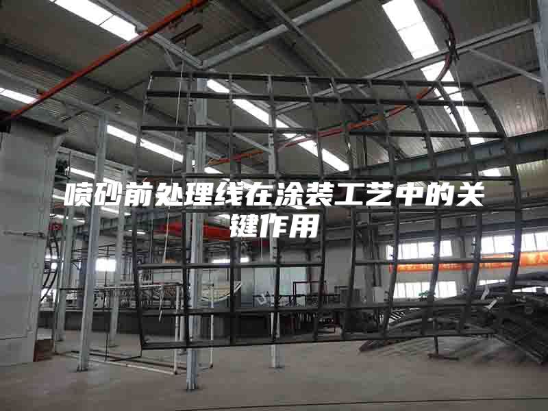 喷砂前处理线在涂装工艺中的关键作用