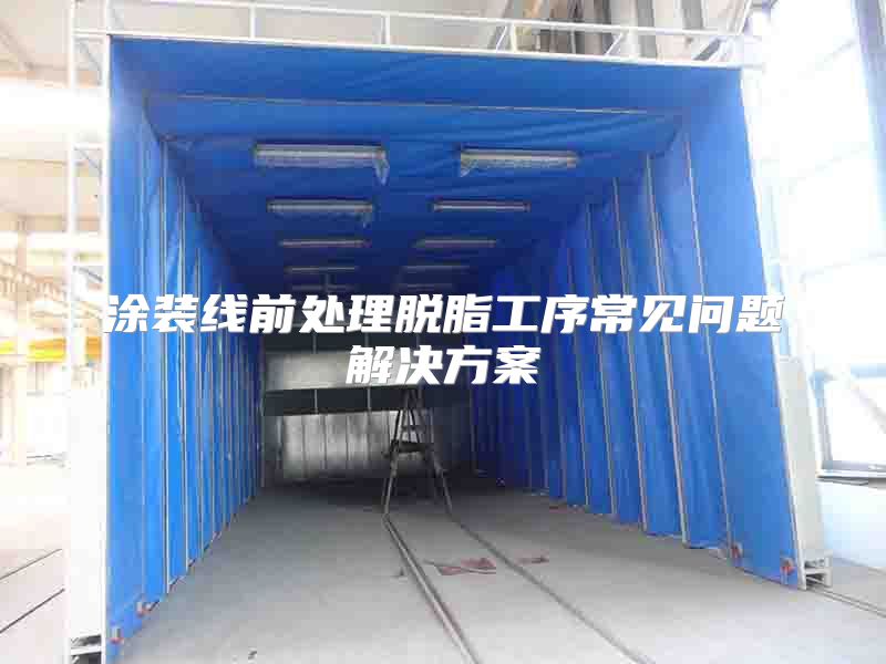 涂装线前处理脱脂工序常见问题解决方案