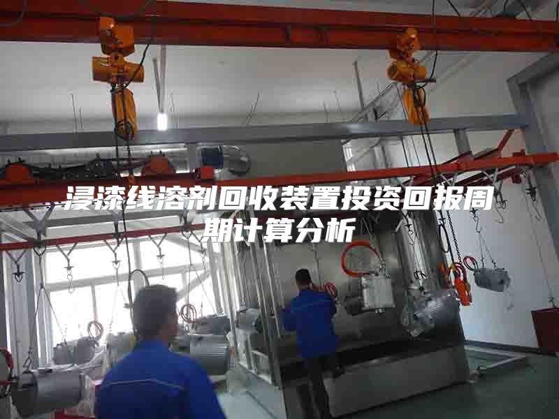 浸漆线溶剂回收装置投资回报周期计算分析