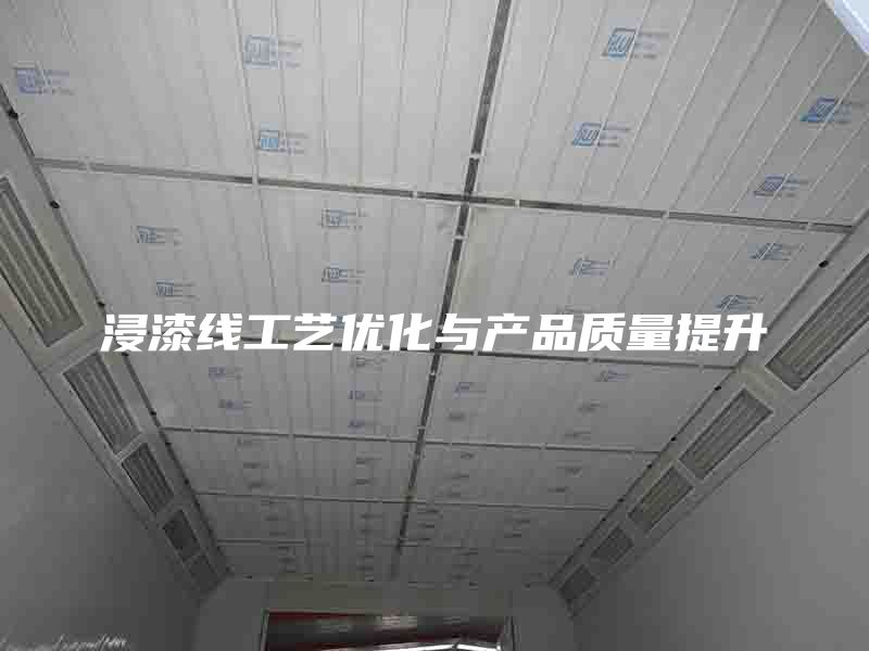 浸漆线工艺优化与产品质量提升