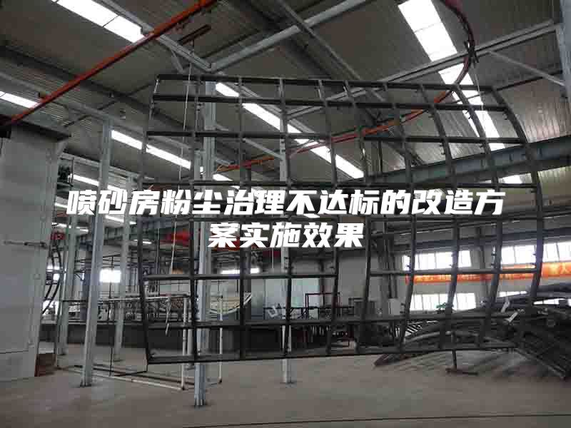 喷砂房粉尘治理不达标的改造方案实施效果
