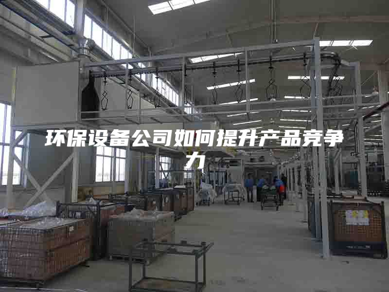 环保设备公司如何提升产品竞争力