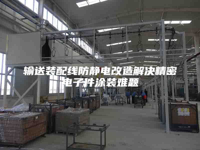 输送装配线防静电改造解决精密电子件涂装难题