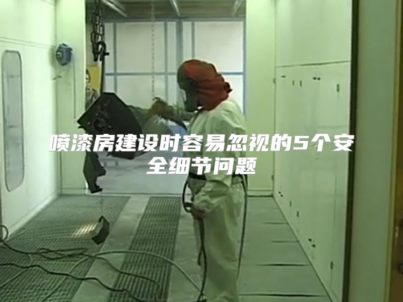喷漆房建设时容易忽视的5个安全细节问题